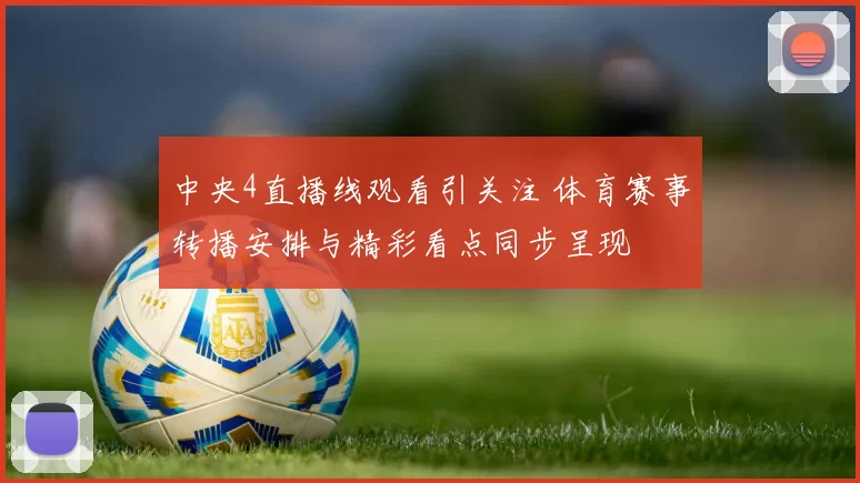 中央4直播线观看引关注 体育赛事转播安排与精彩看点同步呈现
