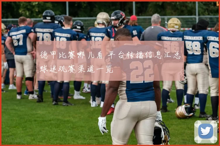 德甲比赛哪儿看 平台转播信息汇总球迷观赛渠道一览