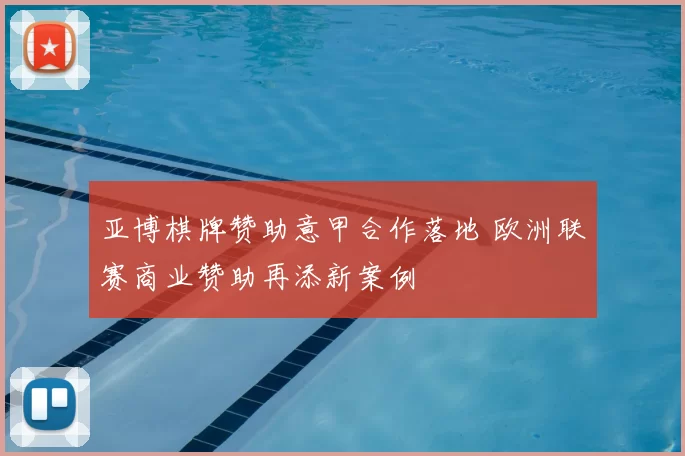 亚博棋牌赞助意甲合作落地 欧洲联赛商业赞助再添新案例
