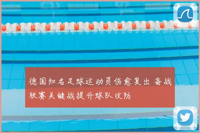 德国知名足球运动员伤愈复出 备战联赛关键战提升球队攻防