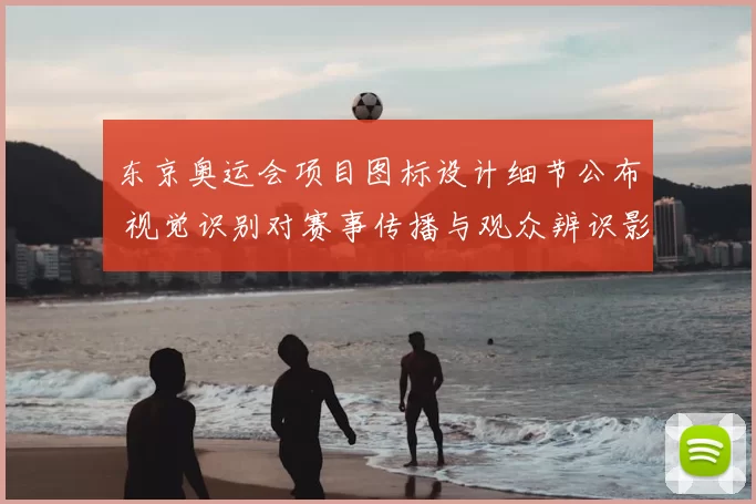 东京奥运会项目图标设计细节公布 视觉识别对赛事传播与观众辨识影响