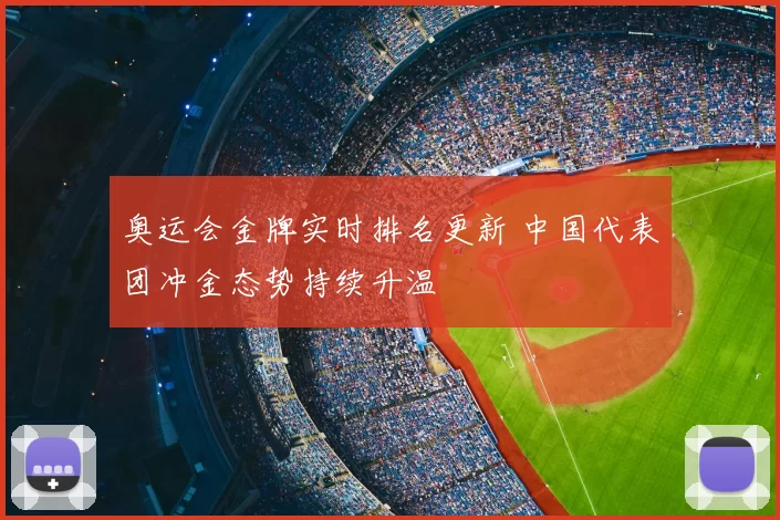 奥运会金牌实时排名更新 中国代表团冲金态势持续升温