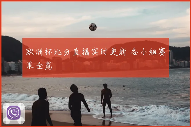 欧洲杯比分直播实时更新 各小组赛果全览