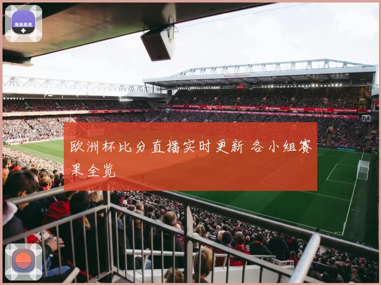欧洲杯比分直播实时更新 各小组赛果全览