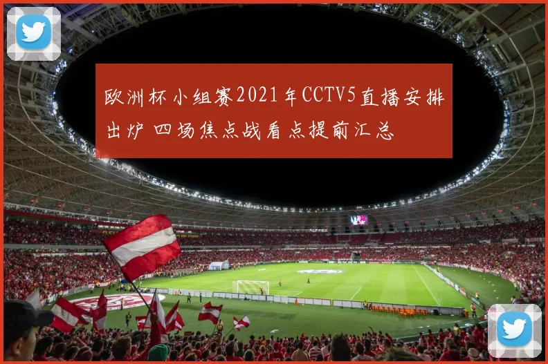 欧洲杯小组赛2021年CCTV5直播安排出炉 四场焦点战看点提前汇总